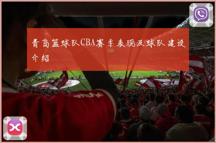 青岛篮球队CBA赛季表现及球队建设介绍